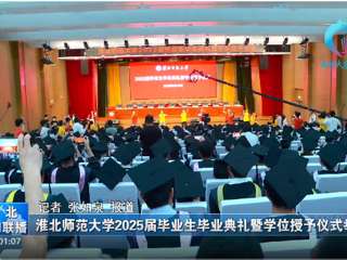 【淮北新闻联播】 bw必威西汉姆联官方网站举办2025届毕业生毕业典礼暨学位授予仪式